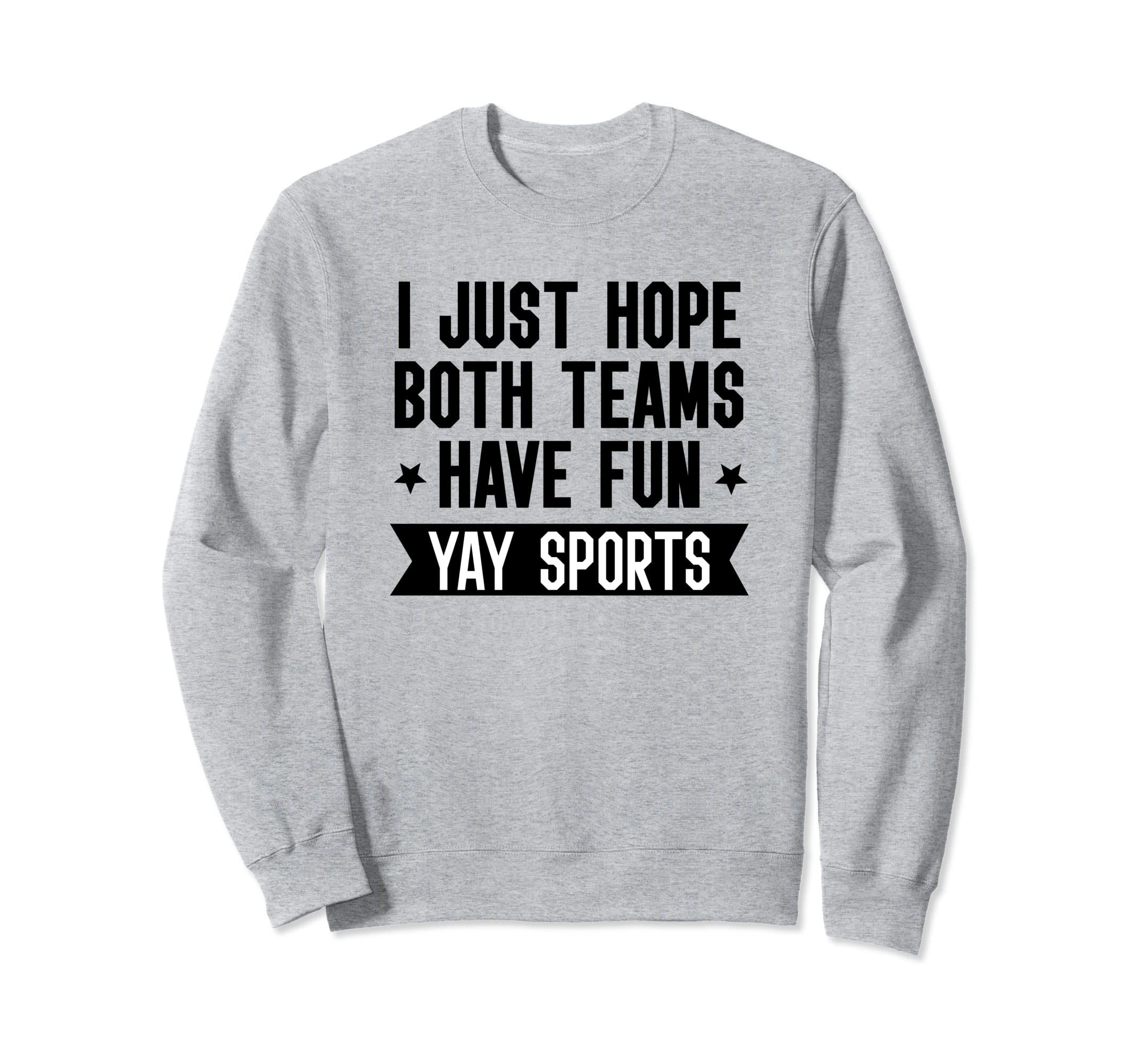 I Just Hope Both Teams Have Fun Sweatshirt - Custom Art Print Men Women