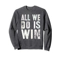 All We Do Is Win Spirit Week Game Sweatshirt - Streetwear Style for Adults