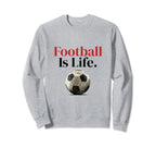 Football Is Life Soccer Fans Sweatshirt - Custom Art Print Men Women