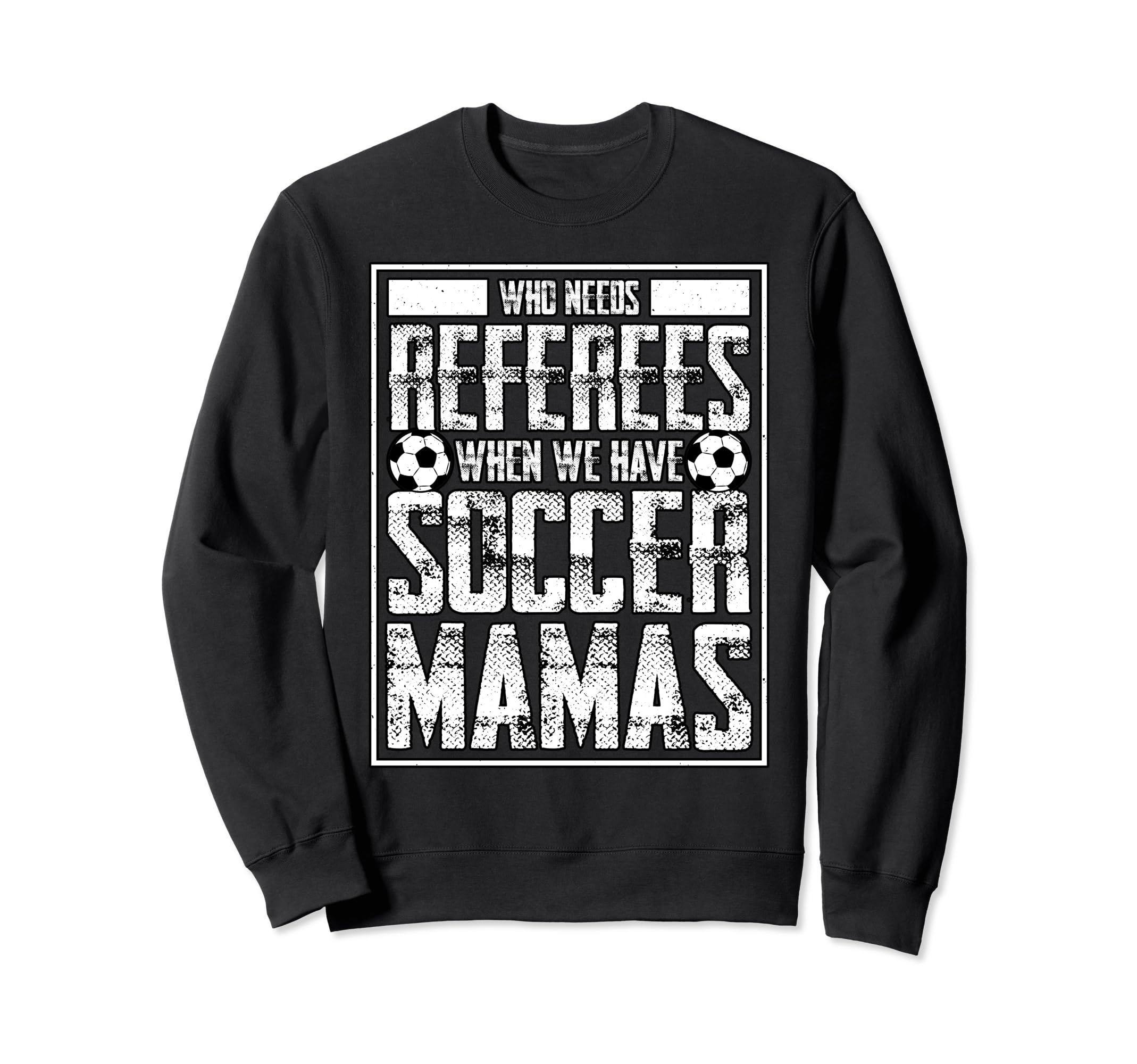Who Needs Referees We Have Soccer Mamas Sweatshirt - Trendy Graphic Unisex