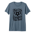 Thats My Daughter Out There Soccer T-Shirt - Fun Novelty Design Men Women