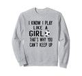 I Know I Play Like Gift Athlete Sweatshirt - Novelty Apparel for Adults