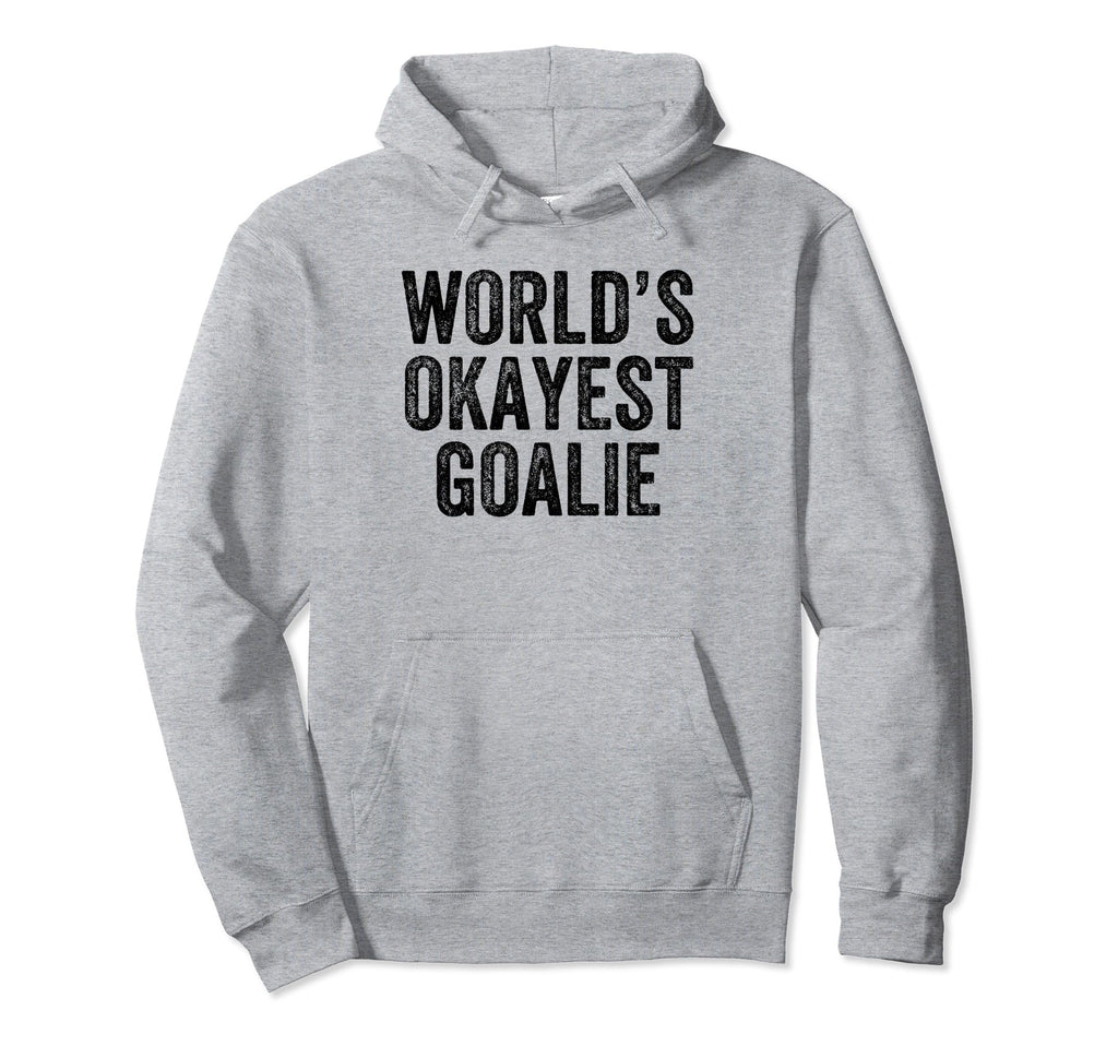 Worlds Okayest Goalie Funny Goalkeeper Hoodie - Novelty Apparel Unisex