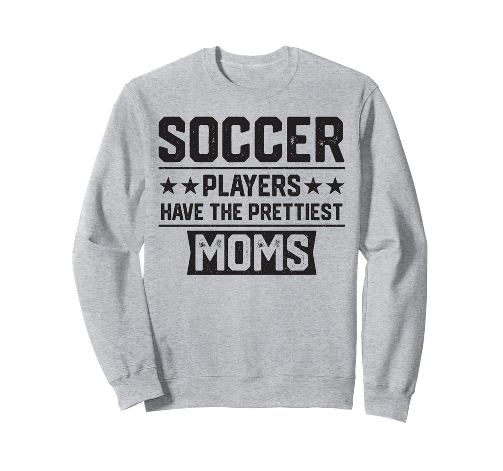 Soccer Players Have Prettiest Moms Sweatshirt - Unique Graphic Unisex