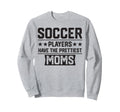 Soccer Players Have Prettiest Moms Sweatshirt - Unique Graphic Unisex