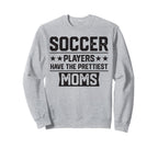 Soccer Players Have Prettiest Moms Sweatshirt - Unique Graphic Unisex