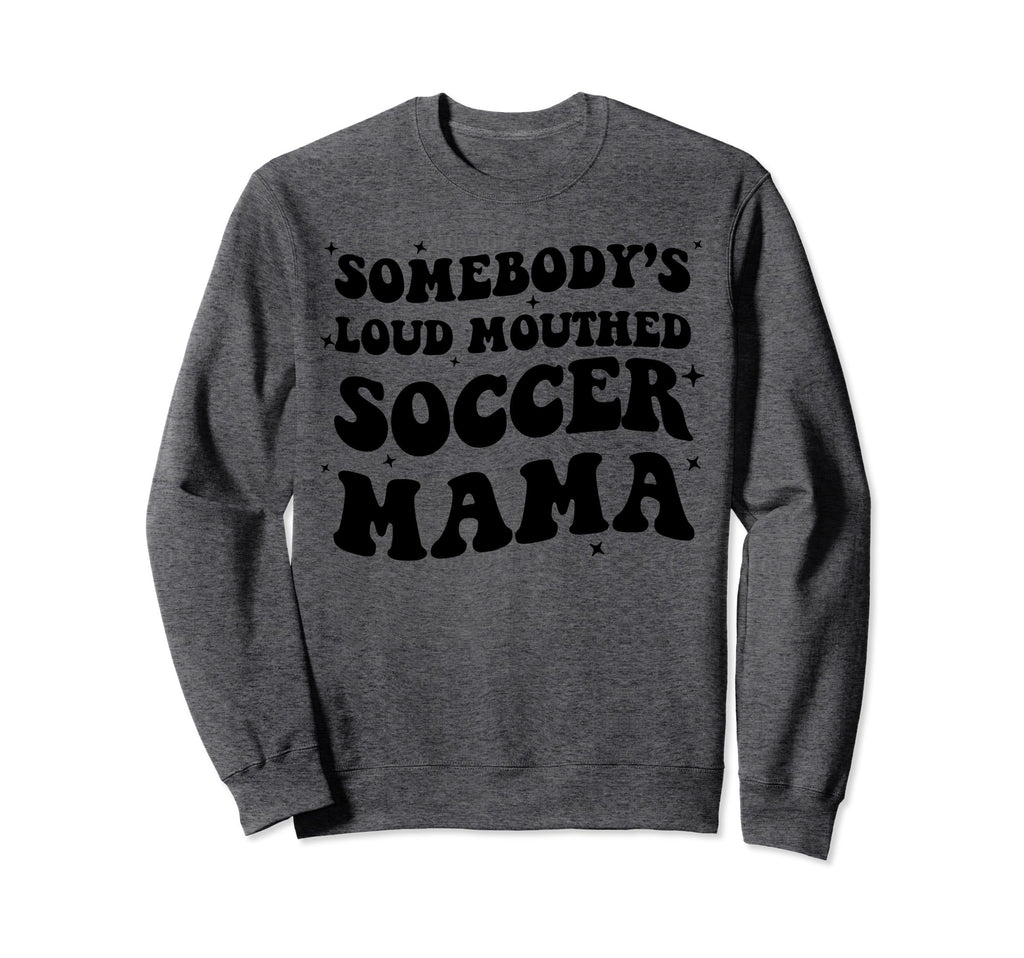 Somebodys Loud Mouthed Soccer Mama Sweatshirt - Novelty Apparel Unisex