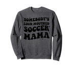 Somebodys Loud Mouthed Soccer Mama Sweatshirt - Novelty Apparel Unisex