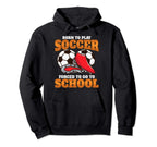 Born To Play Soccer Forced To Go To Hoodie - Aesthetic Graphic Unisex