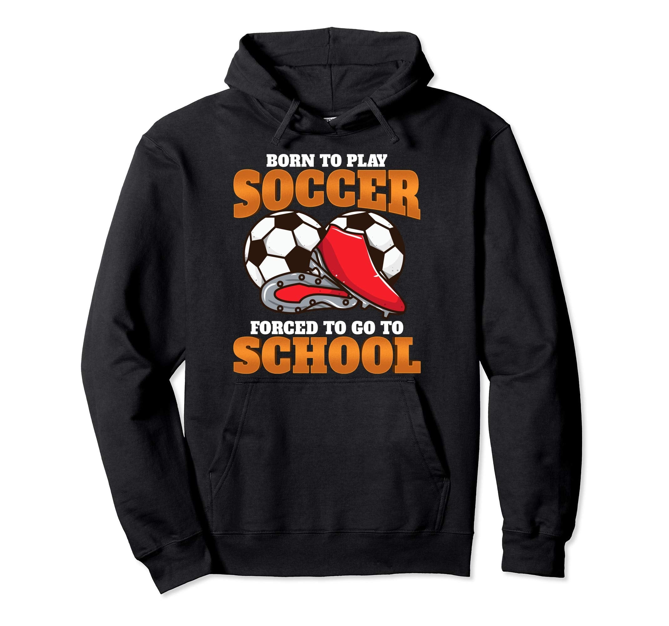 Born To Play Soccer Forced To Go To Hoodie - Aesthetic Graphic Unisex