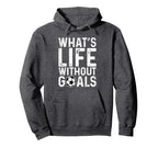 Whats Life Without Goals Soccer Hoodie - Casual Everyday Wear for Adults