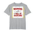 Warning I Yell Soccer Games Enthusiastic T-Shirt - Novelty Apparel Unisex
