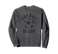 Futbol Is Life Soccer Sweatshirt - Trendy Graphic Unisex
