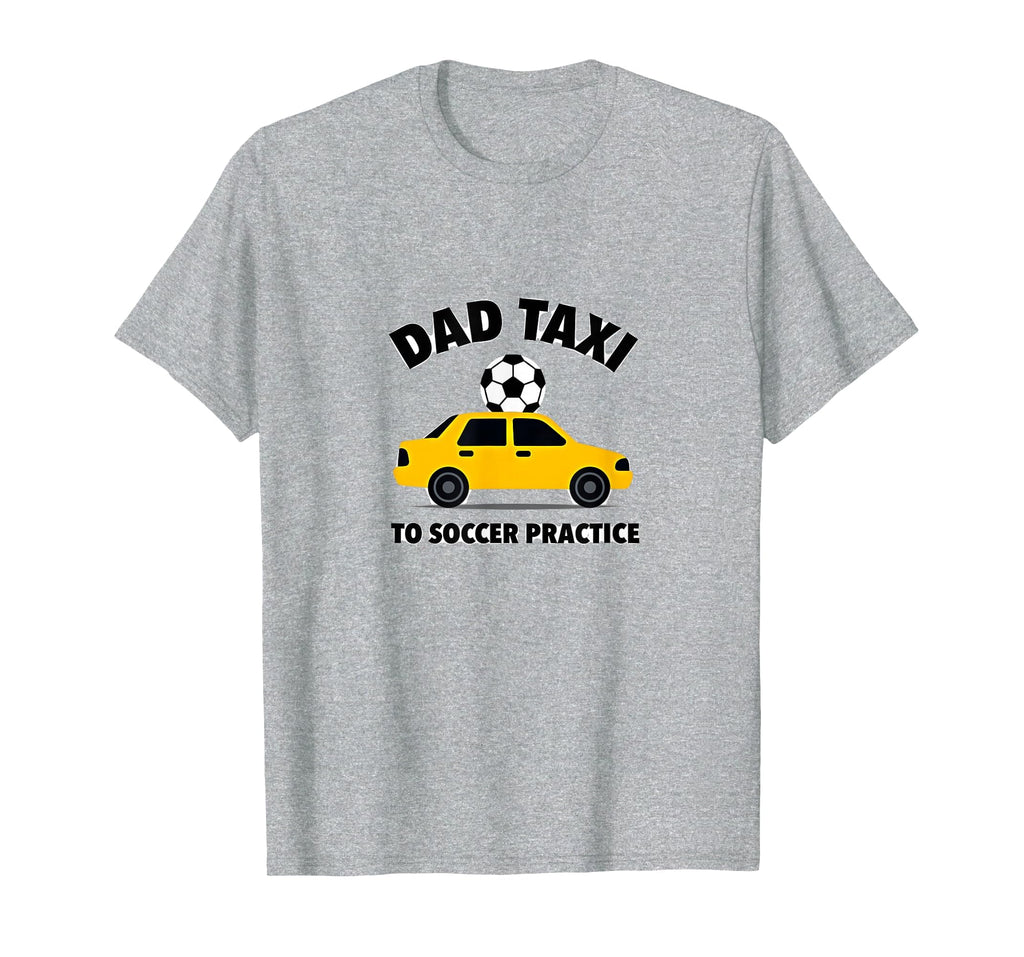 Dad Taxi To Soccer Practice Funny T-Shirt - Novelty Apparel for Adults