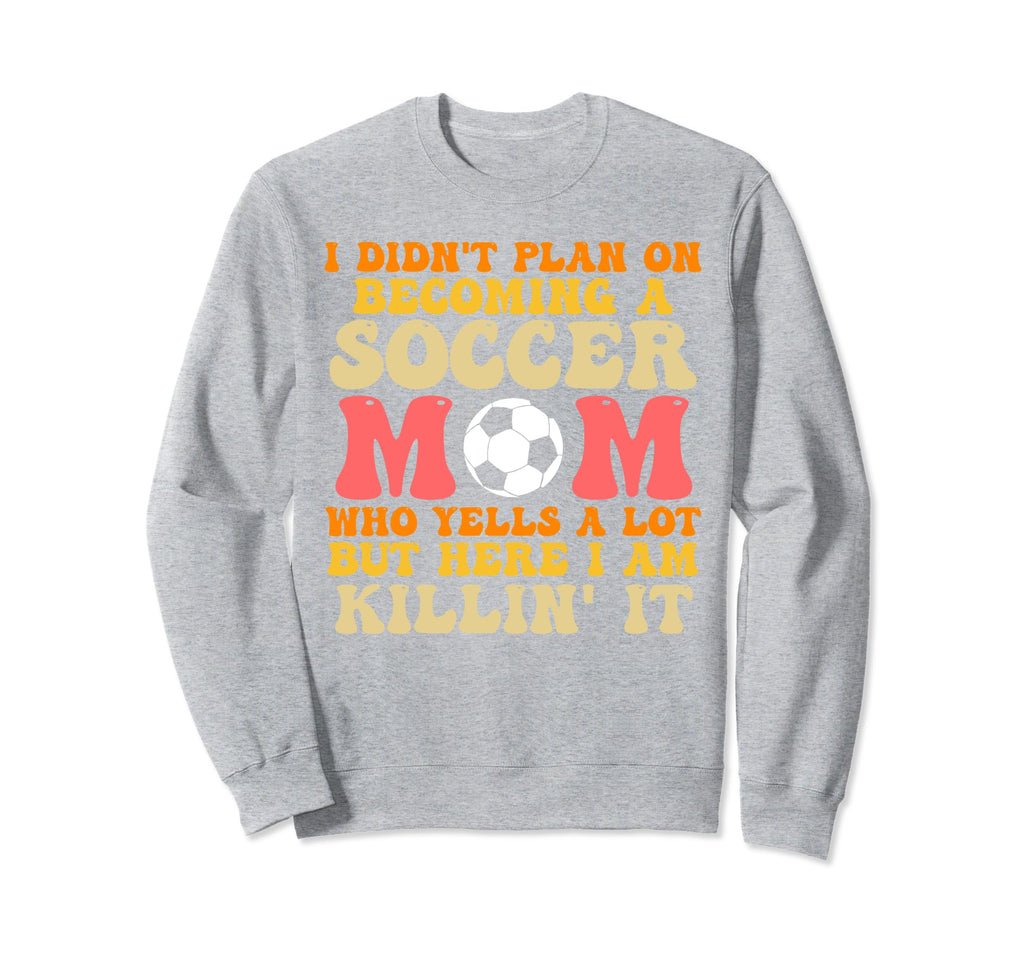 I Didnt Plan Becoming Soccer Mom Sweatshirt - Novelty Apparel for Adults