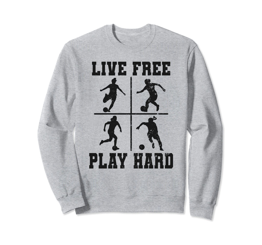 Live Free Play Hard Funny Soccer Sweatshirt - Casual Everyday Wear Unisex