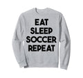 Soccer Funny Eat Sleep Soccer Repeat Sweatshirt - Graphic Print Unisex