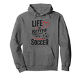 Football Collection Life Is Better Soccer Hoodie - Streetwear Style Unisex