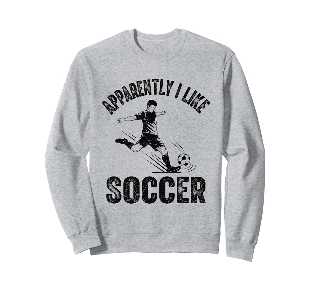 Apparently I Like Soccer Season Funny Sweatshirt - Novelty Apparel Unisex