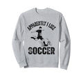 Apparently I Like Soccer Season Funny Sweatshirt - Novelty Apparel Unisex
