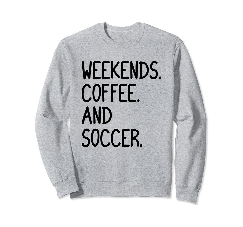 Funny Weekends Coffee And Soccer Gift Sweatshirt - Streetwear Style Unisex