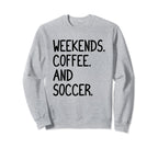 Funny Weekends Coffee And Soccer Gift Sweatshirt - Streetwear Style Unisex