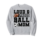 Loud Proud Ball Mom Soccer Player Sweatshirt - Novelty Apparel Men Women