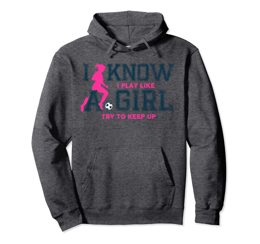 I Know I Play Like Soccer Gift Keep Hoodie - Fun Novelty Design Men Women