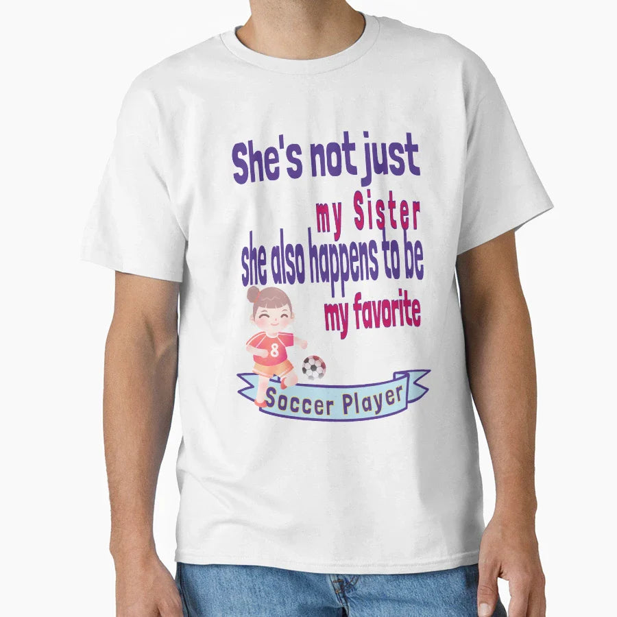 Shes Not Just My Sister Favorite Soccer T-Shirt - Graphic Print Unisex