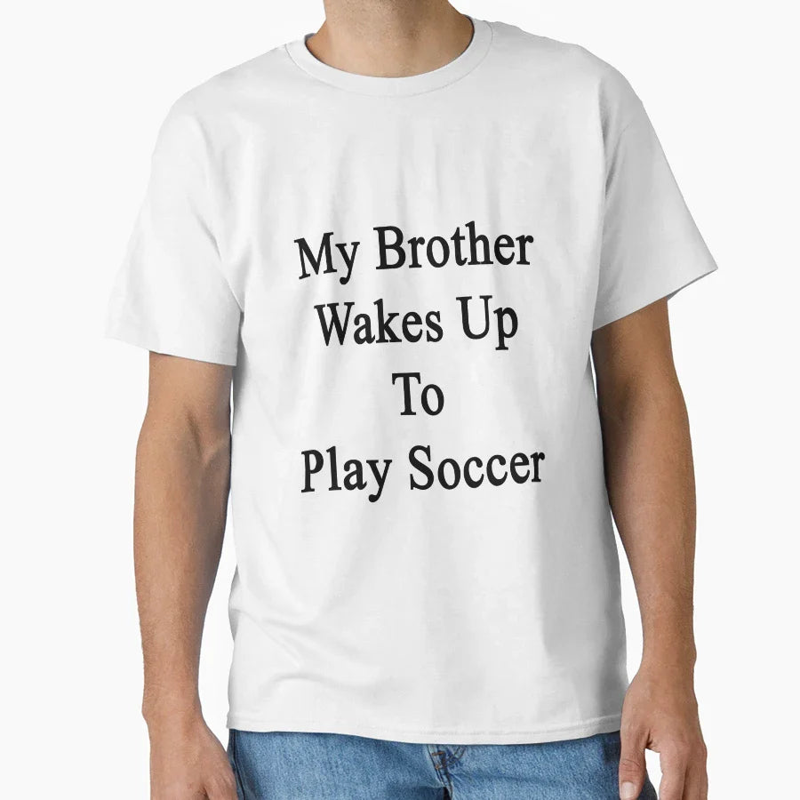 My Brother Wakes Up To Play Soccer T-Shirt - Graphic Print Unisex