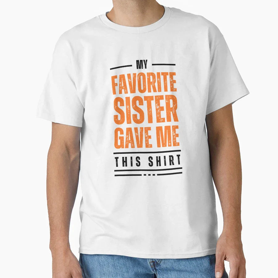 My Favorite Sister Gave Me This My T-Shirt - Casual Everyday Wear Unisex