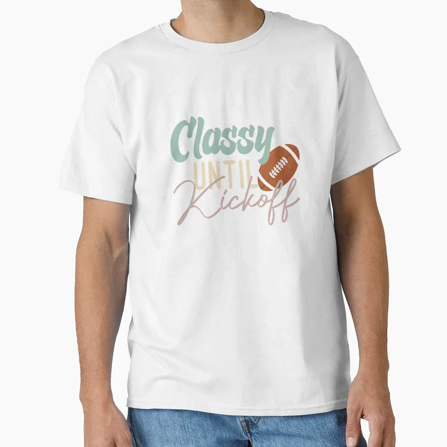 Classy Until Kickoff T-Shirt - Novelty Apparel Unisex