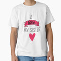 I Love My Sister T-Shirt - Fun Novelty Design Men Women