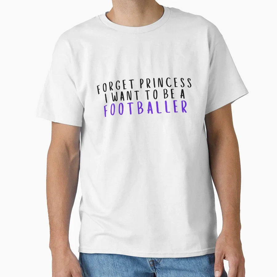 Forget Princess I Want To Be Footballer T-Shirt - Graphic Print Unisex