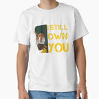 I Still Own You T-Shirt - Casual Everyday Wear Men Women
