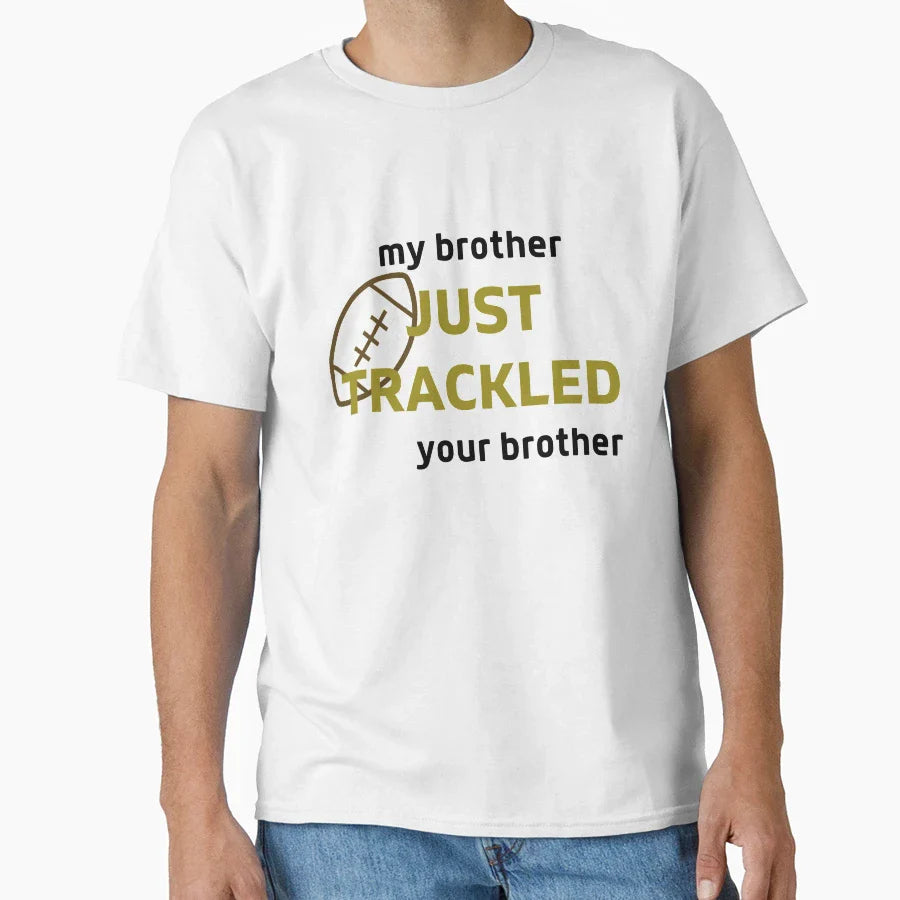 My Brother Just Trackled Your T-Shirt - Casual Everyday Wear Unisex