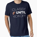 Classy Until Kickoff T-Shirt - Minimalist Print Unisex