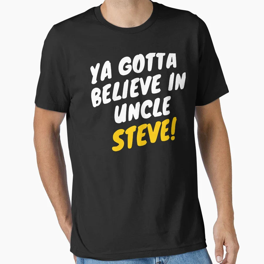 Ya Gotta Believe Uncle Steve Gift T-Shirt - Casual Everyday Wear Unisex