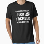 My Brother Just Tackled Your Brother T-Shirt - Casual Everyday Wear Unisex