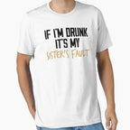 If Im Drunk Its My Sisters Fault Funny T-Shirt - Custom Art Print Unisex