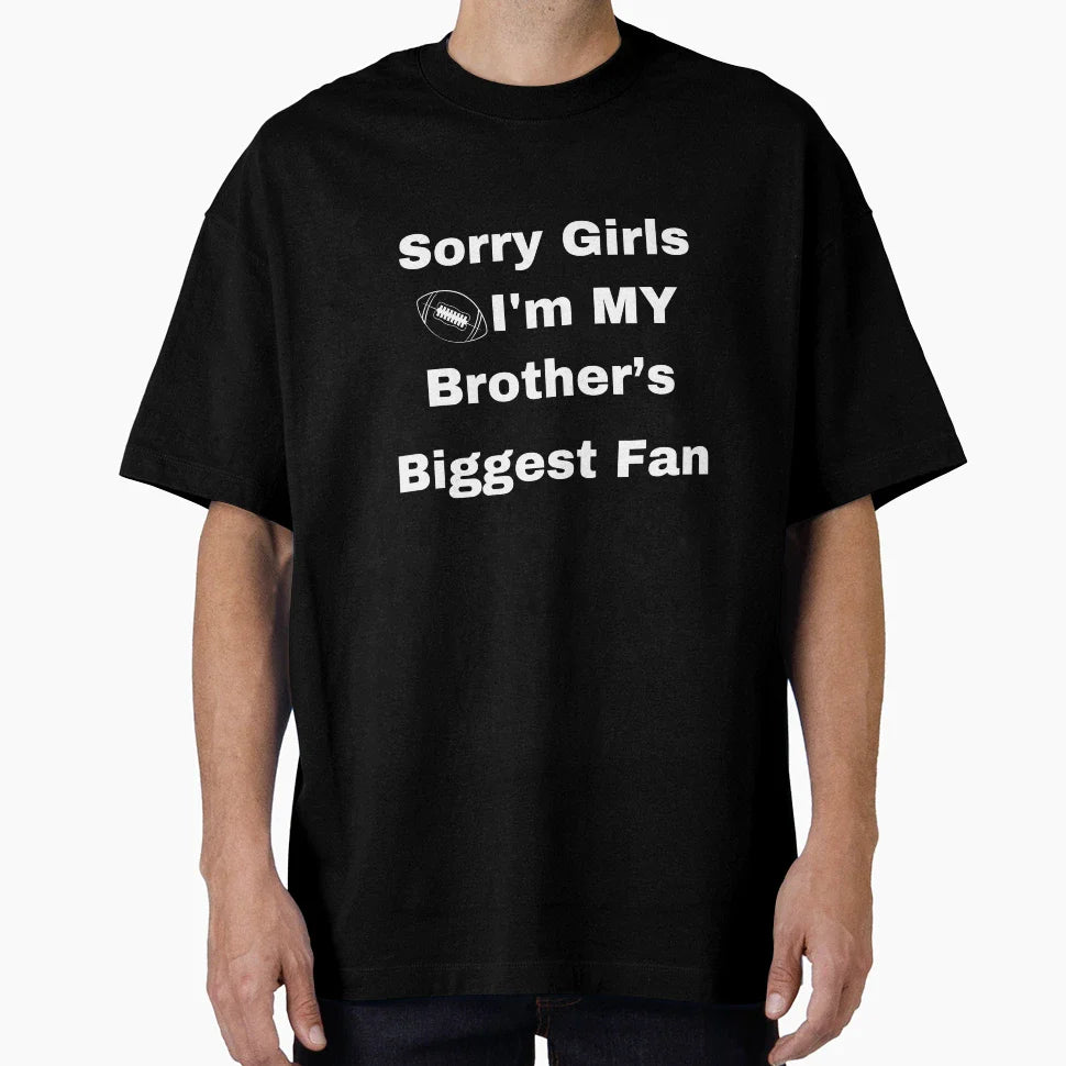 Sorry Im My Brothers Biggest Fan T-Shirt - Novelty Apparel Unisex
