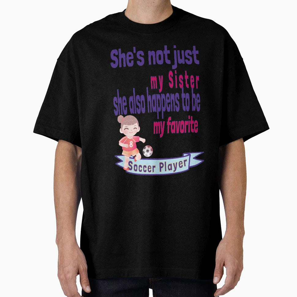 Shes Not Just My Sister Favorite Soccer T-Shirt - Streetwear Style Unisex