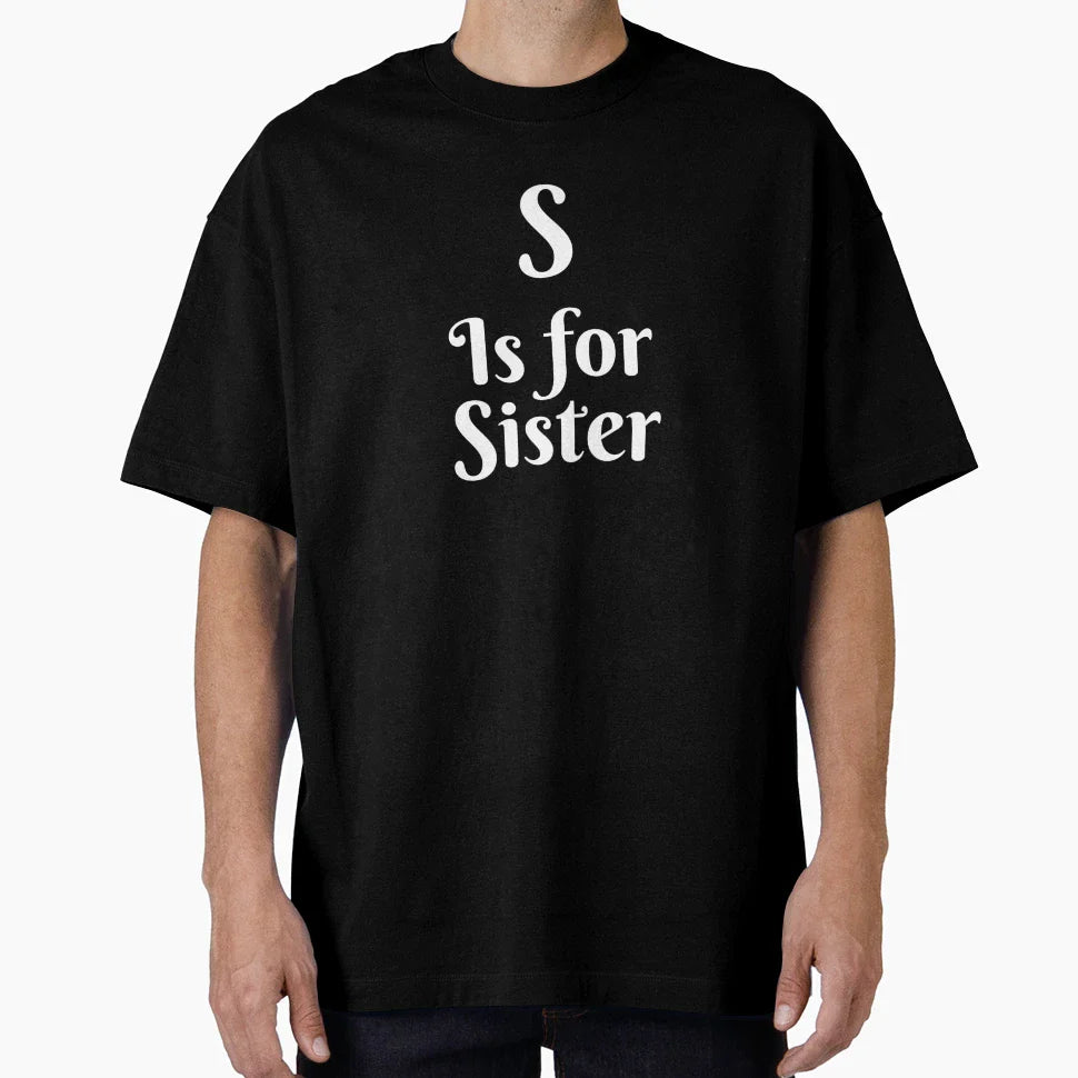 S Is Sister T-Shirt - Custom Art Print Men Women