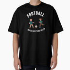 Football Makes Everything Better T-Shirt - Novelty Apparel Unisex