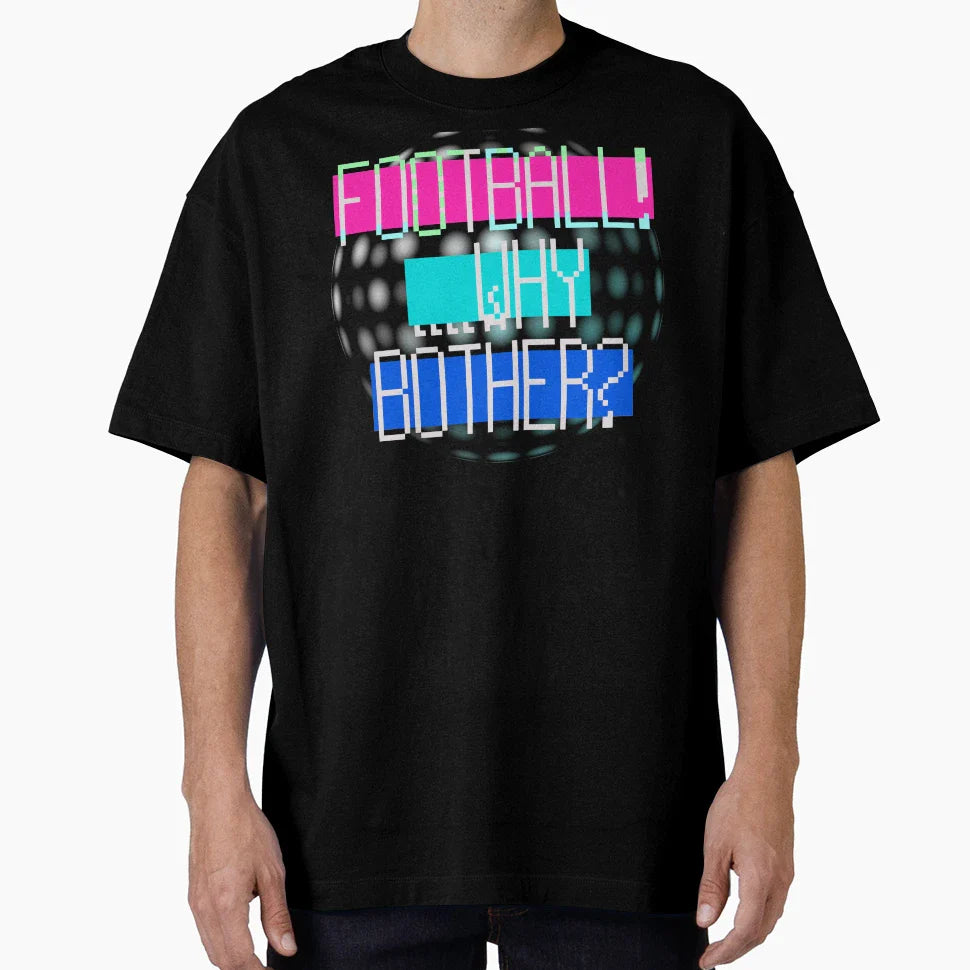 Football Why Bother T-Shirt - Trendy Graphic for Adults