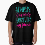 Always My Sister Forever My Friend T-Shirt - Minimalist Print for Adults