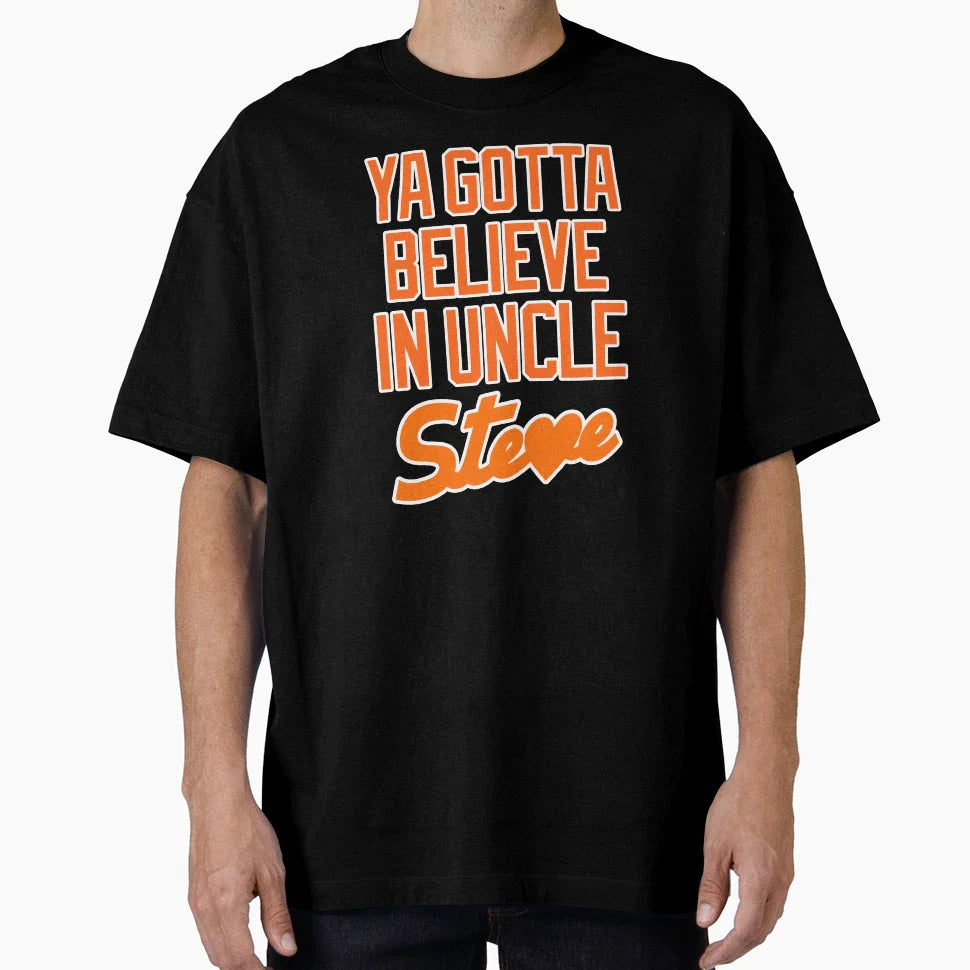 Ya Gotta Believe Uncle Steve And T-Shirt - Unique Graphic Unisex