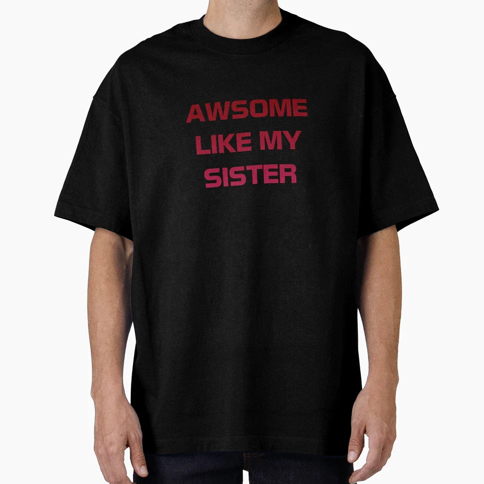 Awesome Like My Sister T-Shirt - Streetwear Style Unisex