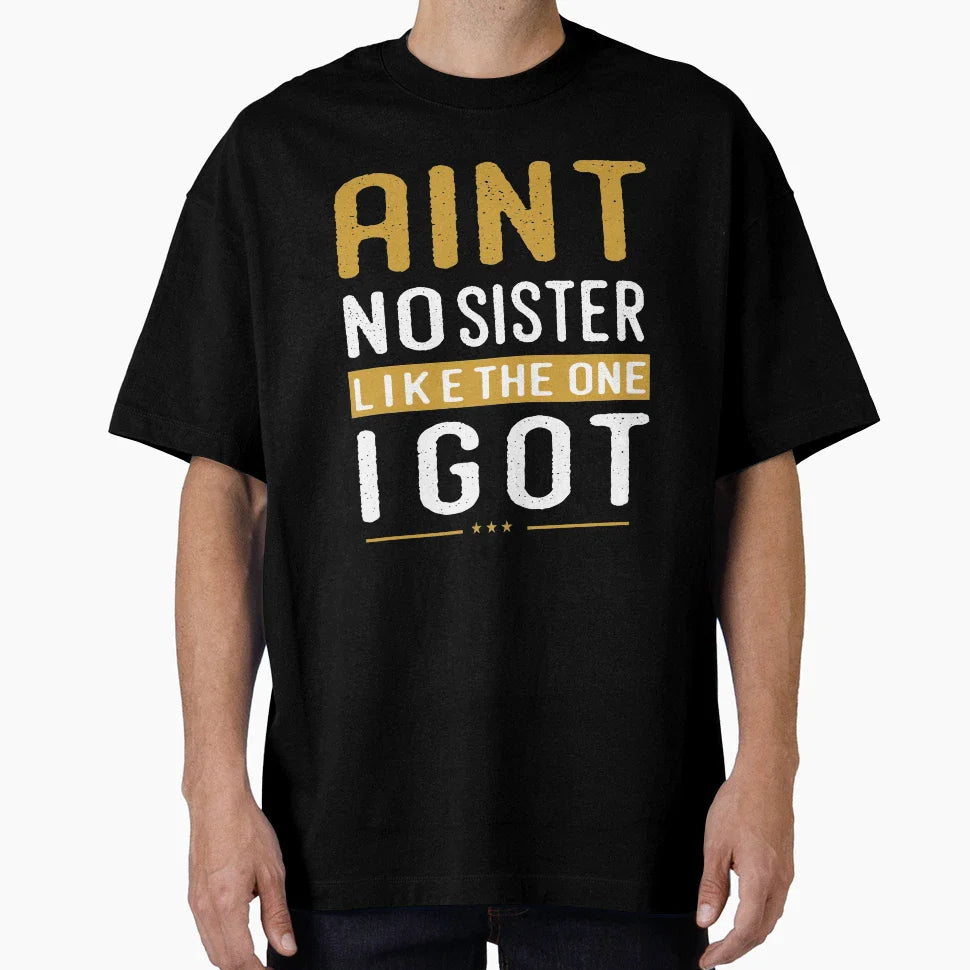 Aint No Sister Like One I Got Gift T-Shirt - Custom Art Print for Adults