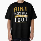 Aint No Sister Like One I Got Gift T-Shirt - Custom Art Print for Adults